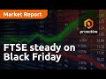 FTSE steady on Black Friday - Market Report