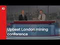 Upbeat London mining conference