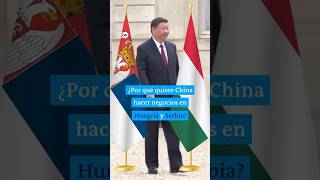 ¿Por qué invierte China miles de millones de dólares en Hungría y Serbia?