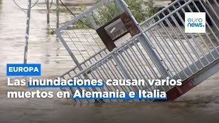 Las inundaciones que asolan Europa causan varios muertos en Alemania e Italia