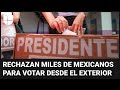 ¿Eres mexicano y fuiste rechazado para votar desde el exterior? Te contamos qué debes hacer