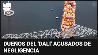 Funcionarios de Baltimore acusan a los dueños del buque ‘Dalí’ de negligencia por colapso del puente