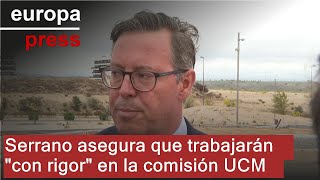 Serrano asegura que trabajarán &quot;con rigor&quot; en la comisión UCM