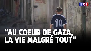 DOCUMENT LCI｜&quot;Au coeur de Gaza : la vie malgré tout&quot;