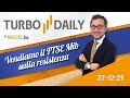 Turbo Daily 27.12.2021 - Vendiamo il FTSE Mib sulla resistenza