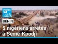 Nouvelle montée de tension entre le Niger et le Bénin : 5 nigériens arrêtés à Sèmè-Kpodji