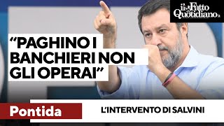 &quot;Se qualcuno deve pagare in più, paghino i banchieri non gli operai&quot;: Salvini interviene a Pontida