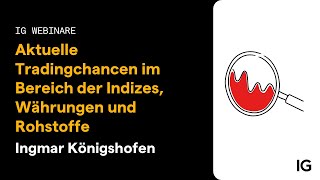 Webinar | Ingmar Königshofen | Aktuelle Tradingchancen im Bereich der Indizes, Währungen &amp; Rohstoffe