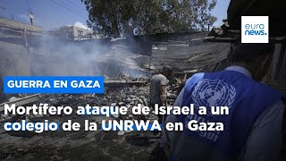 Mortífero ataque de Israel a un colegio de la UNRWA en Gaza
