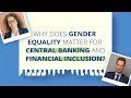 Why does gender equality matter for central banking and financial inclusion?