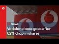 Vodafone boss goes after 62% drop in shares 📲