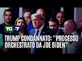 Trump condannato: "Processo orchestrato da Joe Biden"