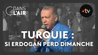 Turquie : si Erdogan perd dimanche... #cdanslair Archives 2023