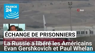 La Russie a libéré les Américains Evan Gershkovich et Paul Whelan • FRANCE 24