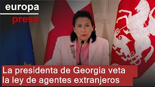 La presidenta de Georgia veta la ley de agentes extranjeros
