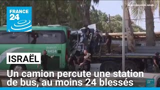 Dans le centre d&#39;Israël : un camion percute une station de bus, au moins 24 blessés • FRANCE 24