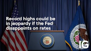 Why record highs could be in jeopardy if the Fed disappoints on rates