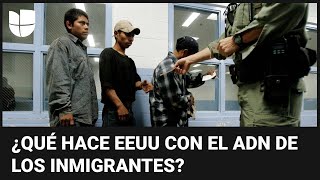 ¿Para qué usa el gobierno de EEUU el ADN que recoge de los inmigrantes?