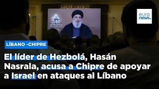 El líder de Hezbolá, Hasán Nasrala, acusa a Chipre de apoyar a Israel en ataques al Líbano