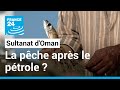 Sultanat d'Oman : après le pétrole, la pêche comme nouveau pilier ? • FRANCE 24