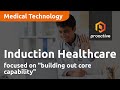 Induction Healthcare Group focused on "building out core capability"