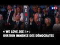 « We love Joe ! » : ovation immense des démocrates