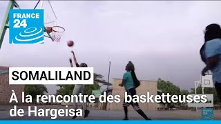Au Somaliland, bousculer les traditions à travers le basket : à la rencontre des filles de Hargeisa