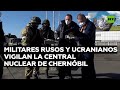 Rusia protege la central nuclear de Chernóbil junto con la Guardia Nacional de Ucrania
