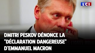 Dmitri Peskov dénonce &quot;la déclaration dangereuse &quot;d&#39;Emmanuel Macron