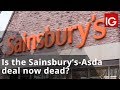 Is the Sainsbury’s-Asda deal now dead?