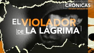 El violador de la lágrima | Crónicas