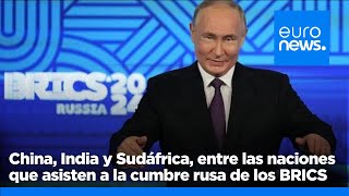 China, India y Sudáfrica, entre las naciones que asisten a la cumbre rusa de los BRICS