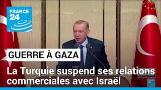 La Turquie suspend ses relations commerciales avec Israël • FRANCE 24