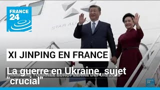 Xi Jinping en France : la guerre en Ukraine, sujet &quot;crucial&quot; de la visite du président chinois