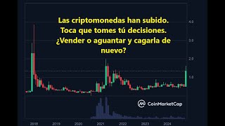 Las criptomonedas han subido 👉 Toca que tomes tú decisiones 👉¿Vender o aguantar y cagarla de nuevo?