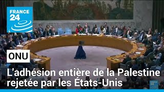 ONU : l&#39;adhésion pleine et entière de la Palestine rejetée par les États-Unis • FRANCE 24