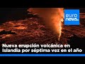 Un volcán vuelve a hacer erupción en Islandia por séptima vez en el año