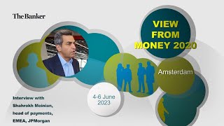 JP MORGAN CHASE & CO. Shahrokh Moinian, head of wholesale payments, EMEA, JPMorgan – View from Money20/20