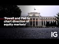 ‘Powell and PMI to chart direction of equity markets’