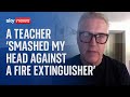 A teacher 'smashed my head against a fire extinguisher'