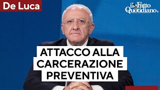 L&#39;attacco di De Luca alla carcerazione preventiva: &quot;Solo in casi gravi&quot;