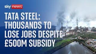 STEEL Tata Steel: Thousands of workers at Britain&#39;s biggest steelworks to lose jobs despite £500m subsidy