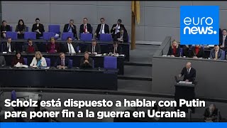 Olaf Scholz está dispuesto a hablar con Vladímir Putin para poner fin a la guerra en Ucrania