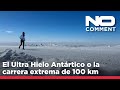 No Comment: El Ultra Hielo Antártico o la carrera extrema