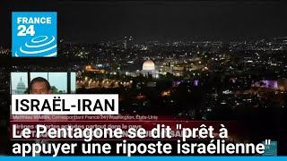 Attaque de missiles iraniens contre Israël : &quot;Le Pentagone est prêt à appuyer une riposte&quot;