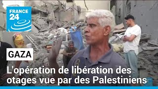 Gaza : des habitants terrifiés lors de l&#39;opération de libération des otages • FRANCE 24