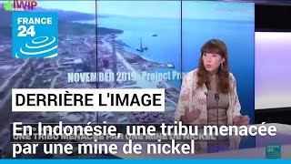 NICKEL Derrière l&#39;image : en Indonésie, une tribu menacée par une mine de nickel • FRANCE 24