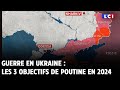 Guerre en Ukraine : les 3 objectifs de Poutine en 2024
