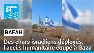 Des chars israéliens déployés à Rafah, l&#39;accès humanitaire coupé à Gaza • FRANCE 24
