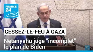 Gaza : Netanyahu juge &quot;incomplet&quot; le plan de Biden pour un cessez-le-feu • FRANCE 24